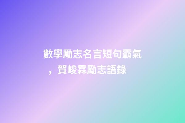 數學勵志名言短句霸氣，賀峻霖勵志語錄